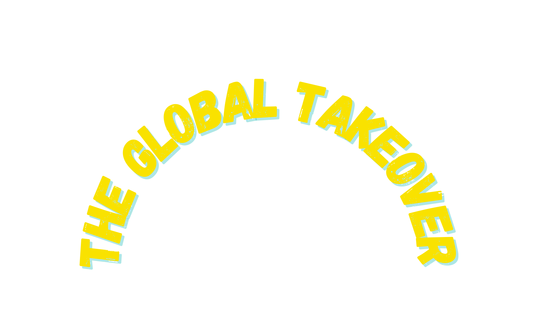 THE GLOBAL TAKEOVER